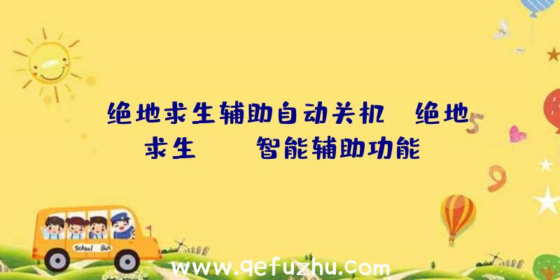 「绝地求生辅助自动关机」|绝地求生oppo智能辅助功能